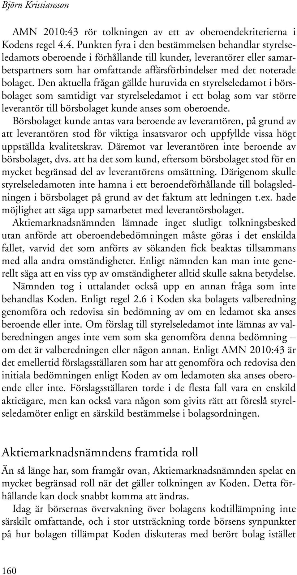 4. Punkten fyra i den bestämmelsen behandlar styrelseledamots oberoende i förhållande till kunder, leverantörer eller samarbetspartners som har omfattande affärsförbindelser med det noterade bolaget.