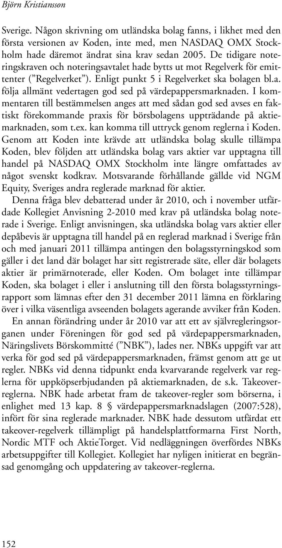 I kommentaren till bestämmelsen anges att med sådan god sed avses en faktiskt förekommande praxis för börsbolagens uppträdande på aktiemarknaden, som t.ex.