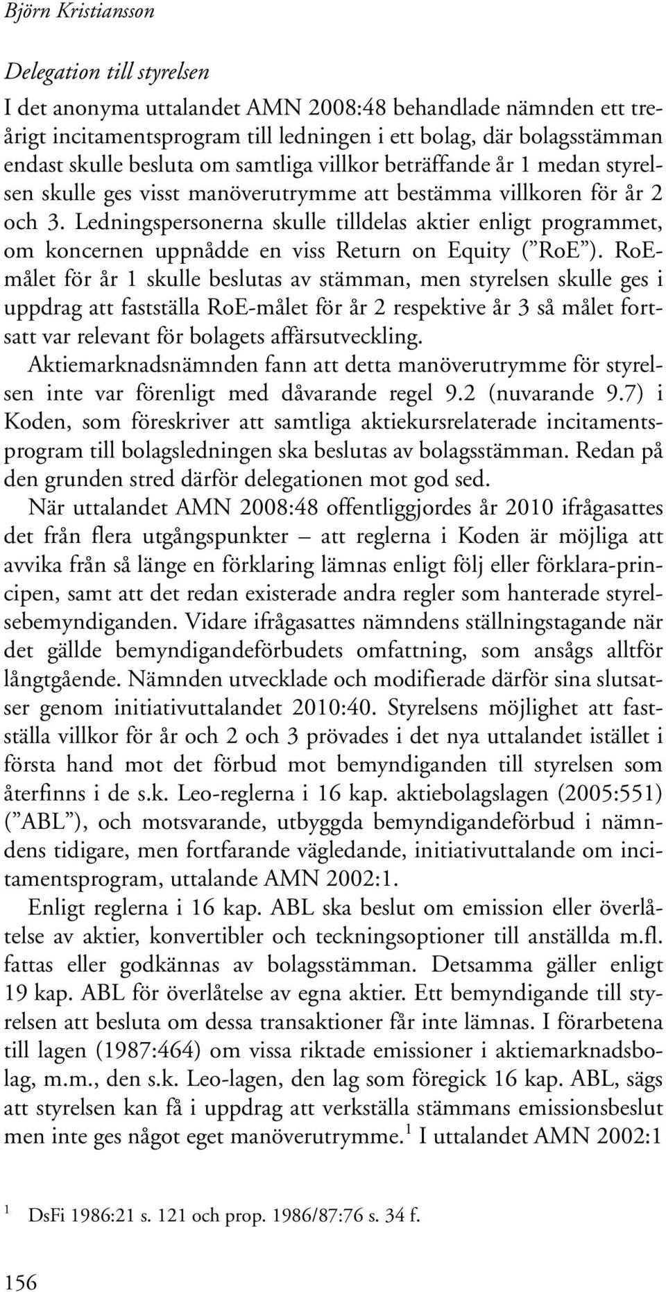 Ledningspersonerna skulle tilldelas aktier enligt programmet, om koncernen uppnådde en viss Return on Equity ( RoE ).