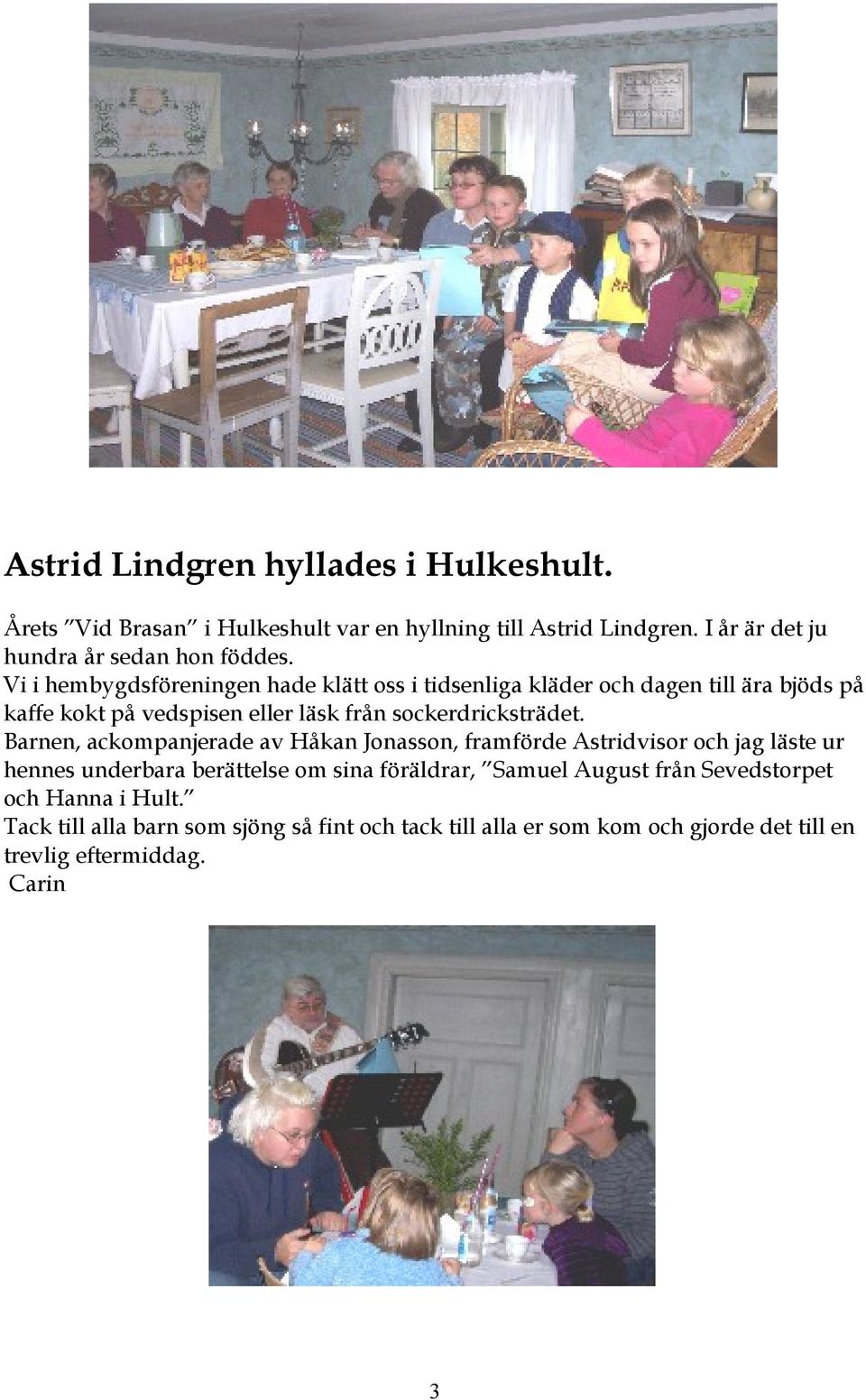 Barnen, ackompanjerade av Håkan Jonasson, framförde Astridvisor och jag läste ur hennes underbara berättelse om sina föräldrar, Samuel August från