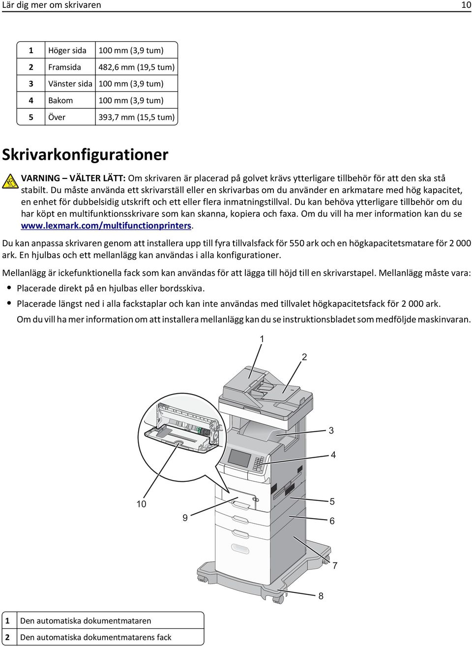 Du måste använda ett skrivarställ eller en skrivarbas om du använder en arkmatare med hög kapacitet, en enhet för dubbelsidig utskrift och ett eller flera inmatningstillval.