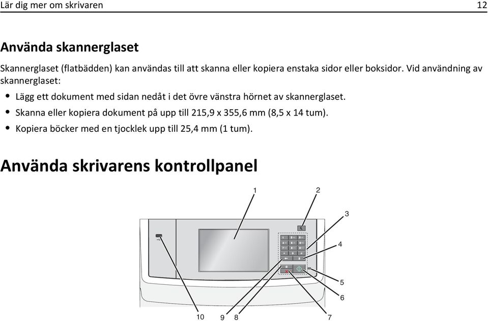 Vid användning av skannerglaset: Lägg ett dokument med sidan nedåt i det övre vänstra hörnet av skannerglaset.