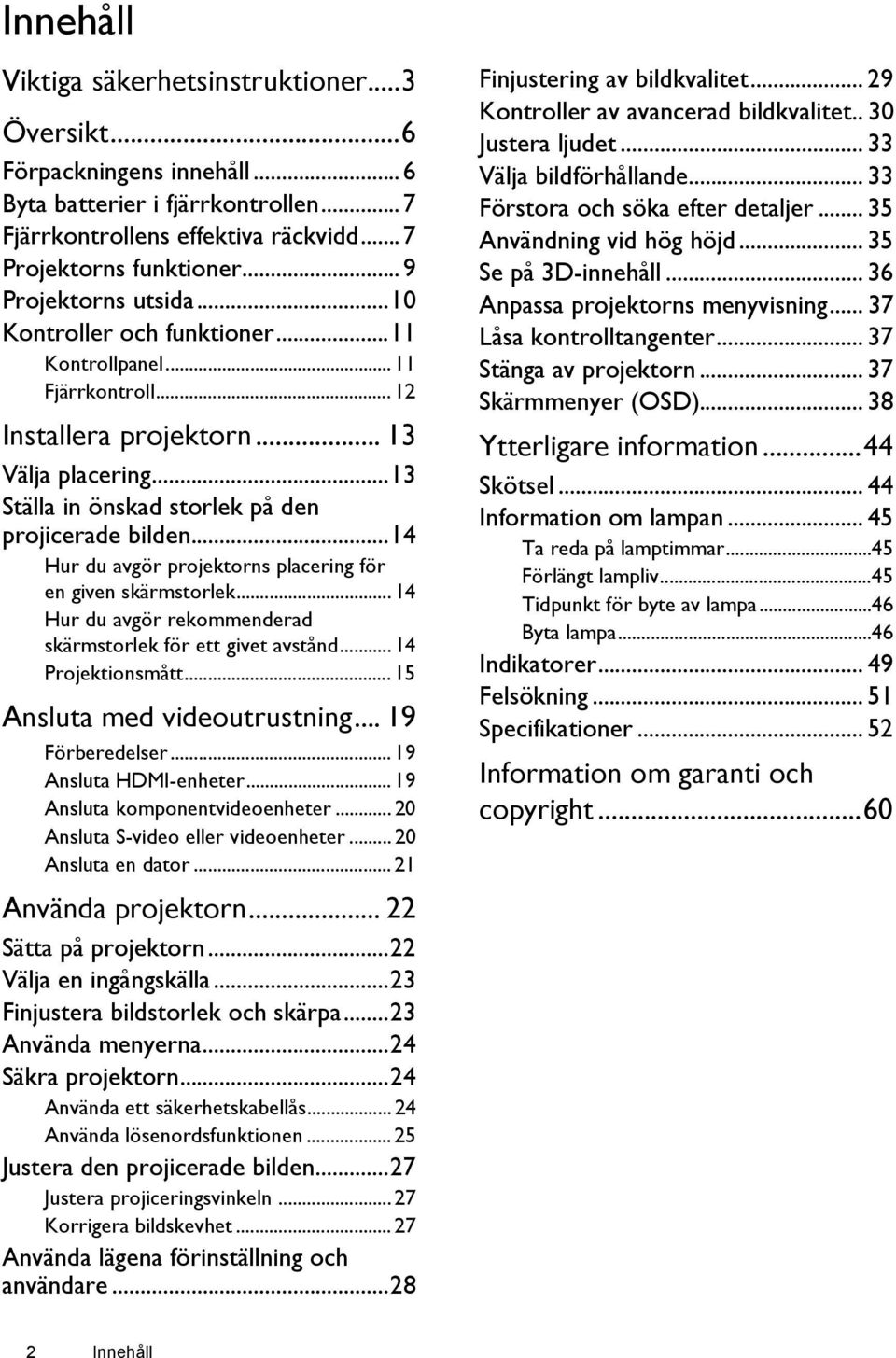 ..14 Hur du avgör projektorns placering för en given skärmstorlek... 14 Hur du avgör rekommenderad skärmstorlek för ett givet avstånd... 14 Projektionsmått... 15 Ansluta med videoutrustning.