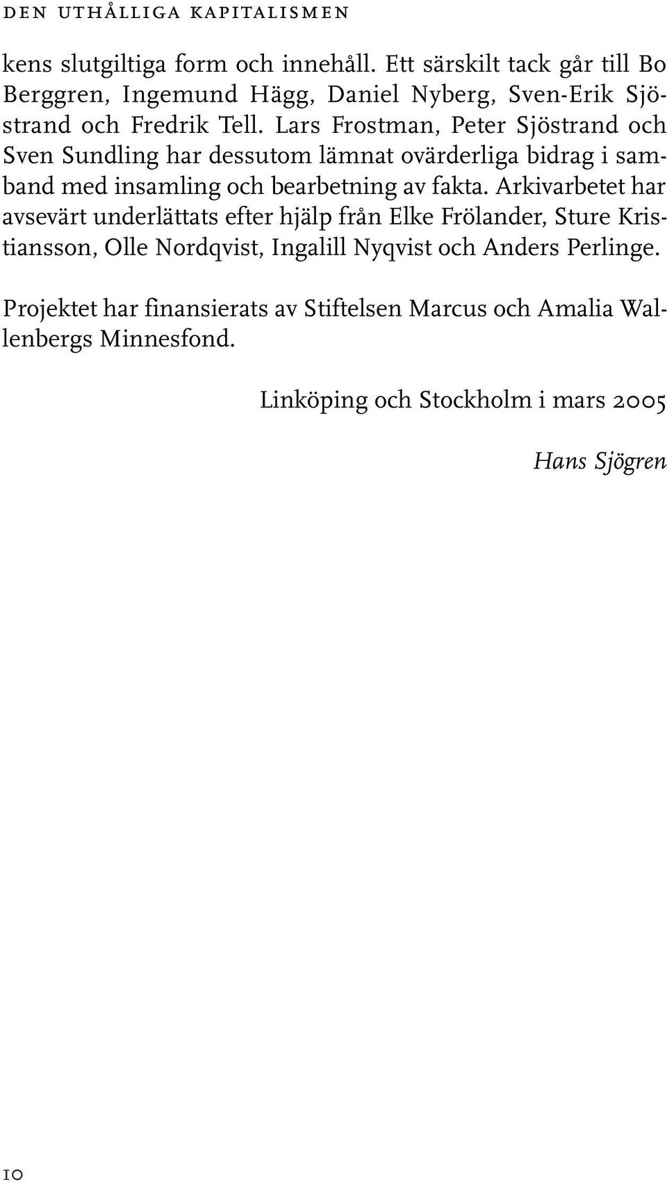 Lars Frostman, Peter Sjöstrand och Sven Sundling har dessutom lämnat ovärderliga bidrag i samband med insamling och bearbetning av fakta.