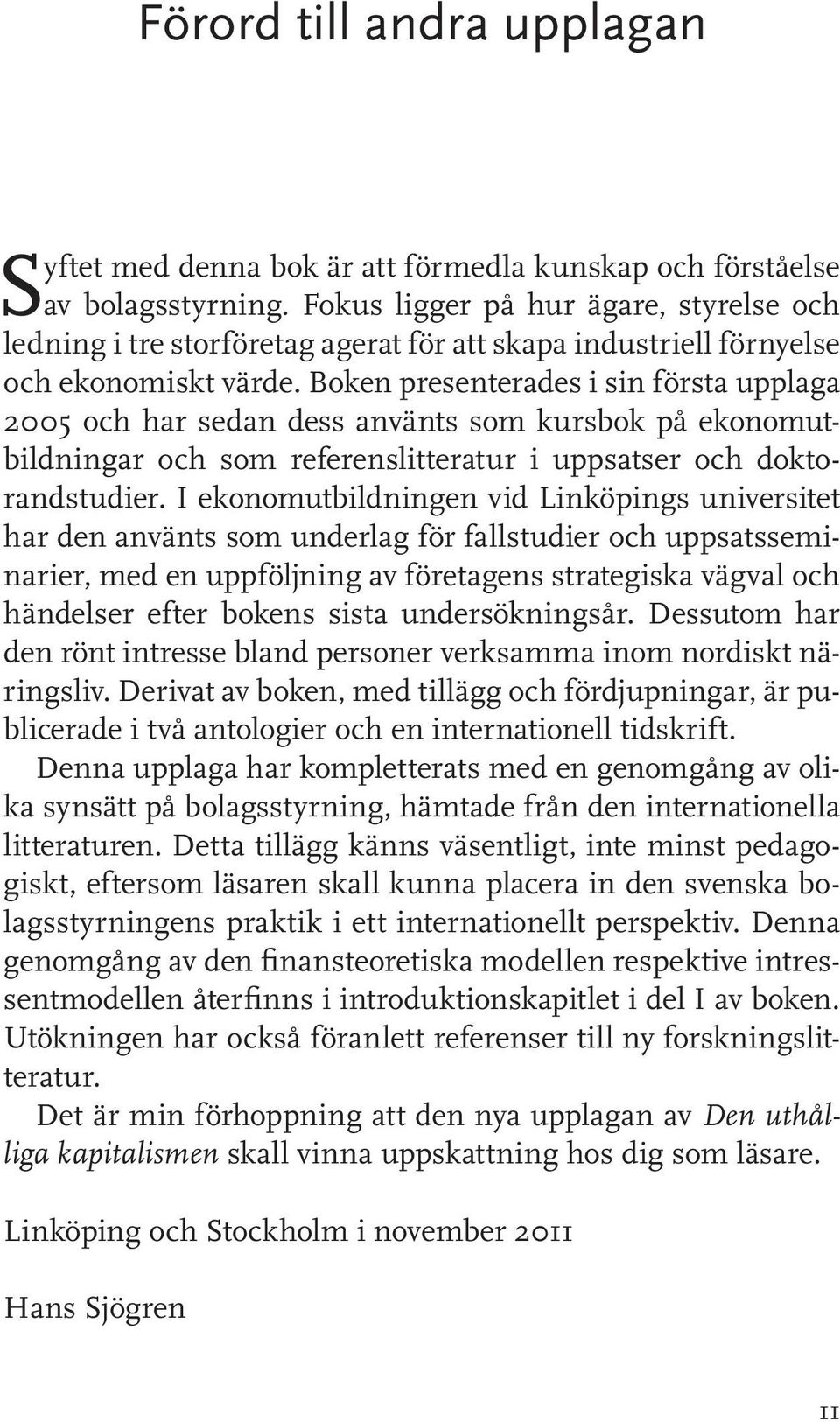 Boken presenterades i sin första upplaga 2005 och har sedan dess använts som kursbok på ekonomutbildningar och som referenslitteratur i uppsatser och doktorandstudier.