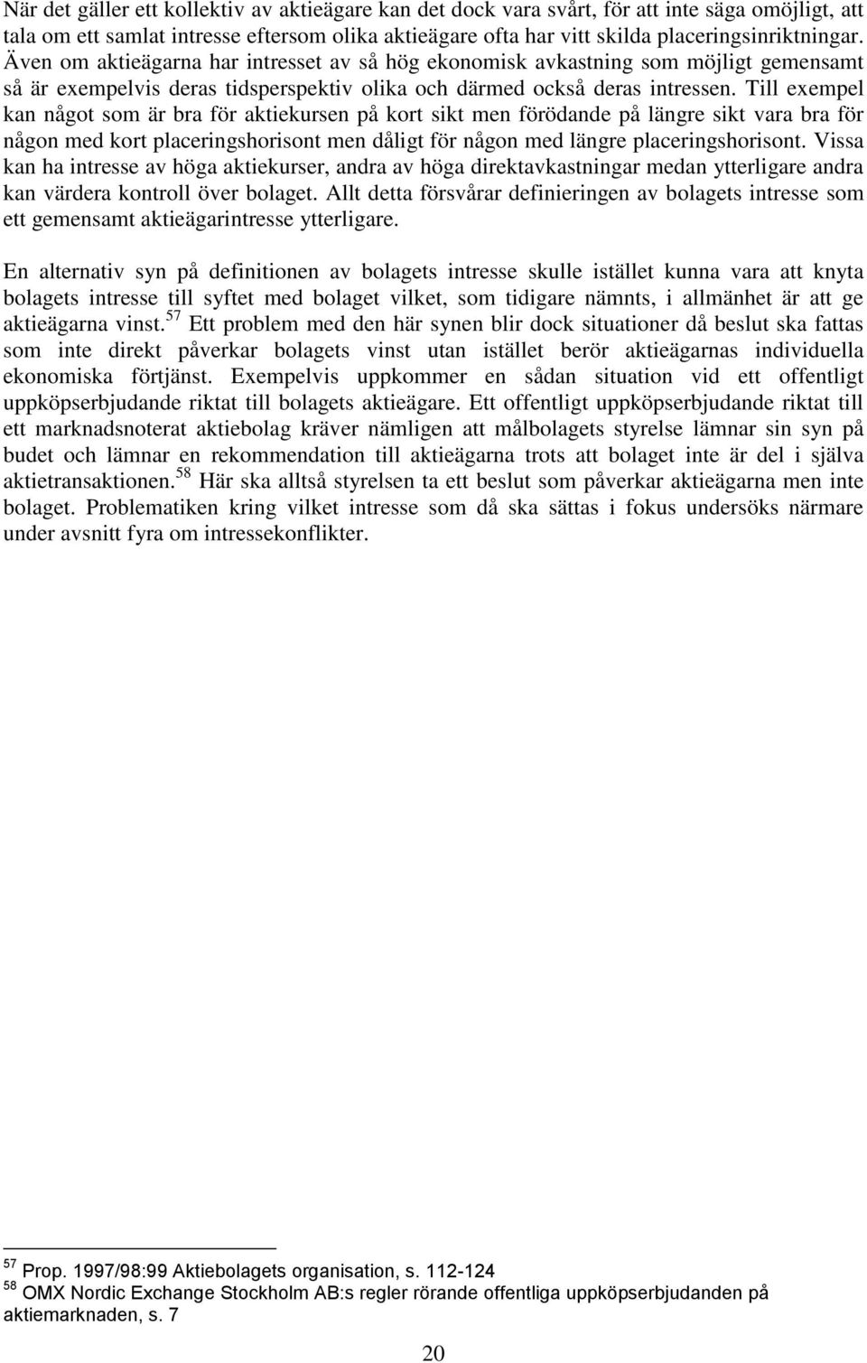 Till exempel kan något som är bra för aktiekursen på kort sikt men förödande på längre sikt vara bra för någon med kort placeringshorisont men dåligt för någon med längre placeringshorisont.