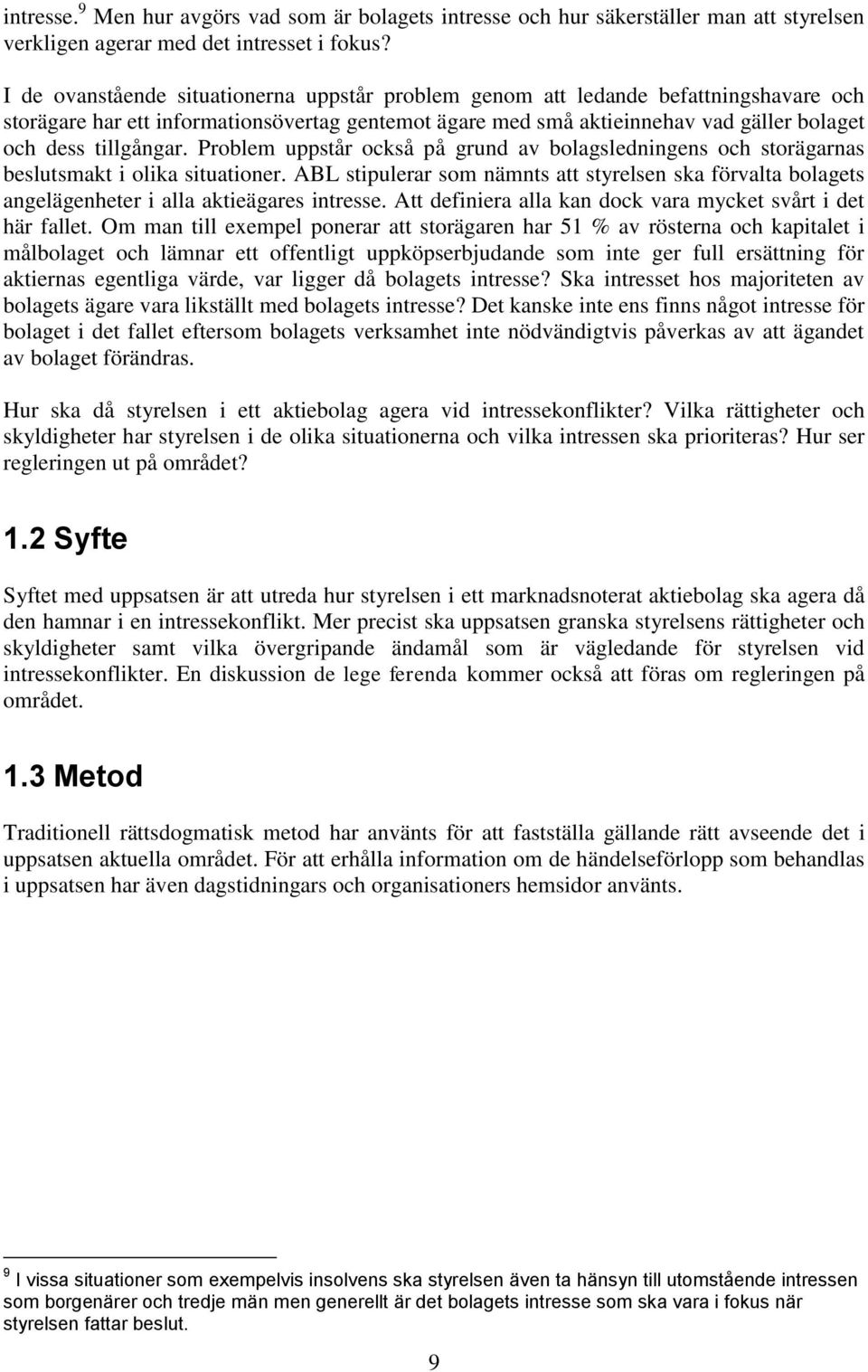 Problem uppstår också på grund av bolagsledningens och storägarnas beslutsmakt i olika situationer.