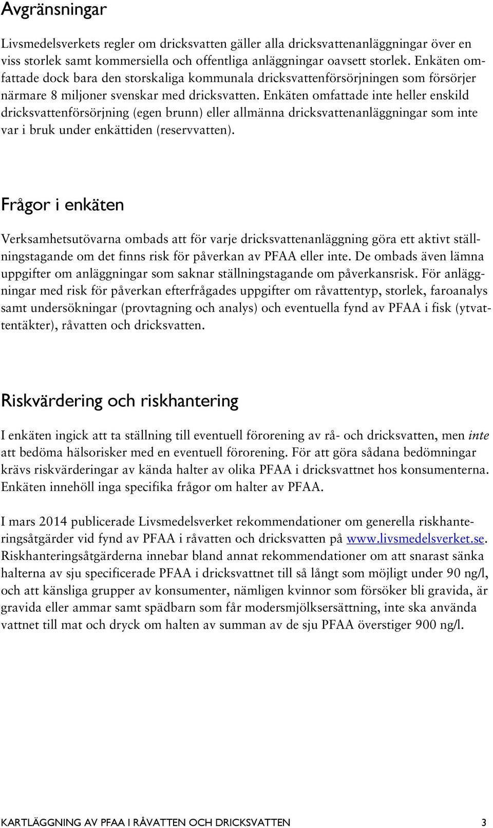 Enkäten omfattade inte heller enskild dricksvattenförsörjning (egen brunn) eller allmänna dricksvattenanläggningar som inte var i bruk under enkättiden (reservvatten).