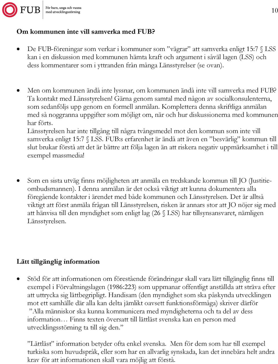 många Länsstyrelser (se ovan). Men om kommunen ändå inte lyssnar, om kommunen ändå inte vill samverka med FUB? Ta kontakt med Länsstyrelsen!