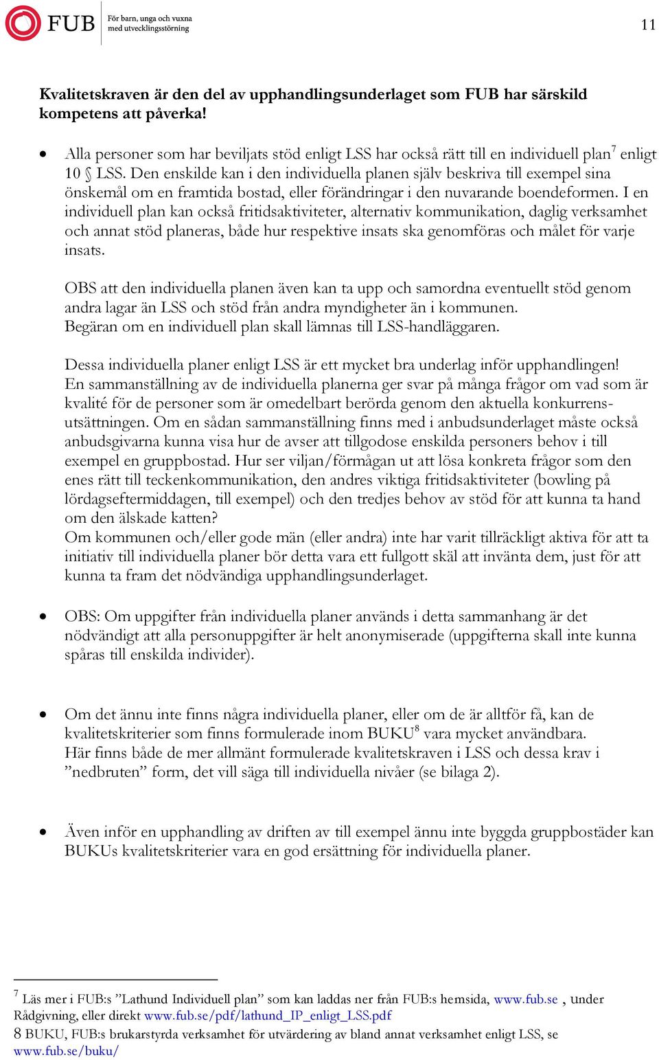 Den enskilde kan i den individuella planen själv beskriva till exempel sina önskemål om en framtida bostad, eller förändringar i den nuvarande boendeformen.