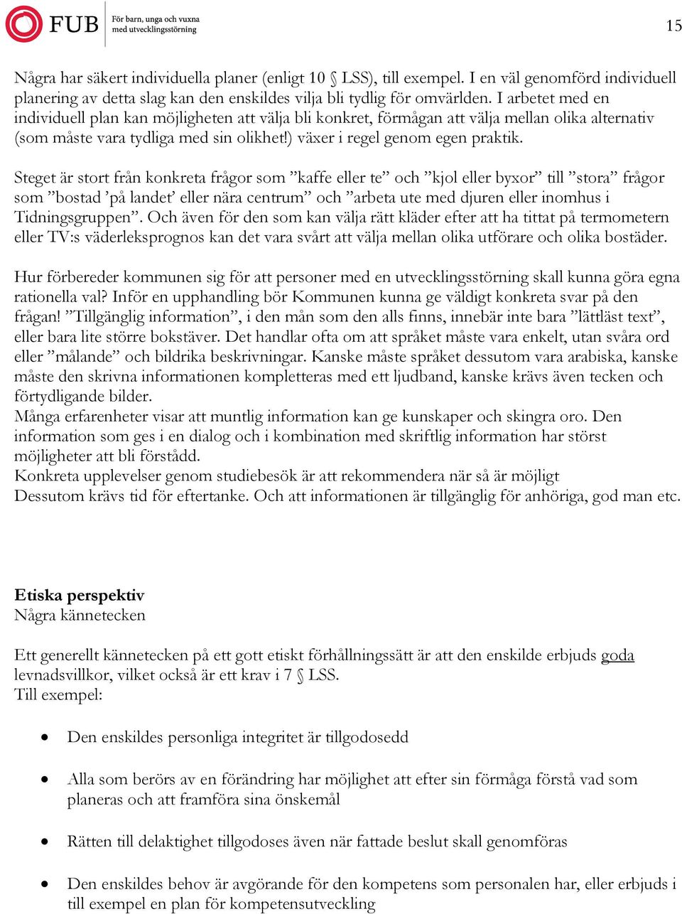 Steget är stort från konkreta frågor som kaffe eller te och kjol eller byxor till stora frågor som bostad på landet eller nära centrum och arbeta ute med djuren eller inomhus i Tidningsgruppen.