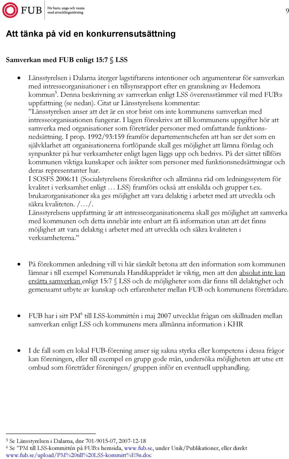 Citat ur Länsstyrelsens kommentar: Länsstyrelsen anser att det är en stor brist om inte kommunens samverkan med intresseorganisationen fungerar.