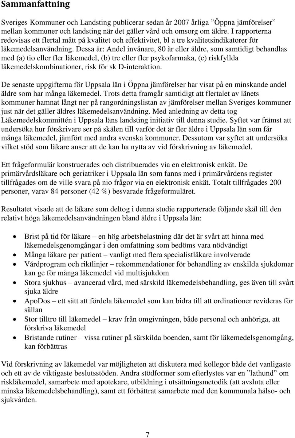 Dessa är: Andel invånare, 80 år eller äldre, som samtidigt behandlas med (a) tio eller fler läkemedel, (b) tre eller fler psykofarmaka, (c) riskfyllda läkemedelskombinationer, risk för sk