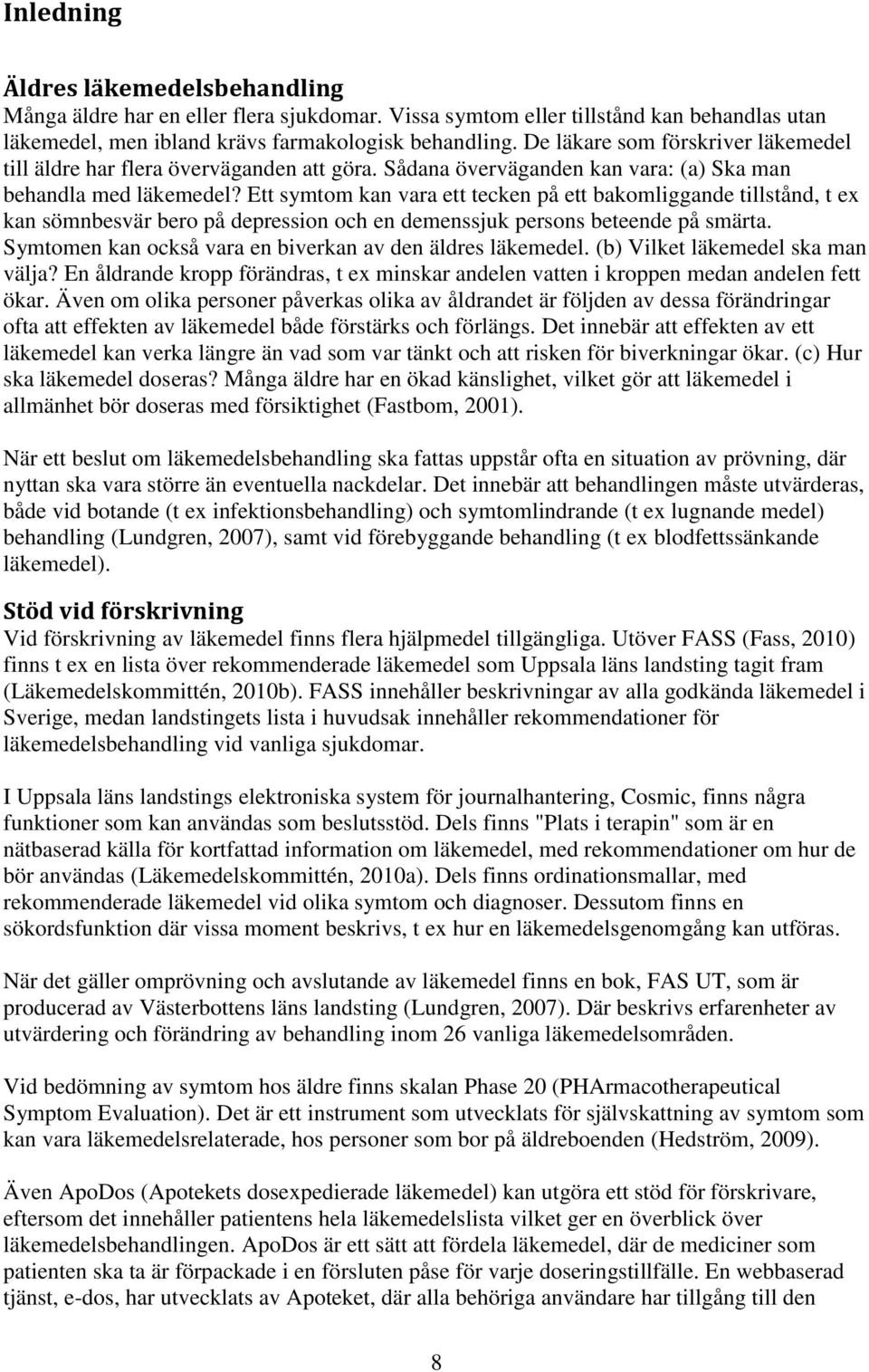 Ett symtom kan vara ett tecken på ett bakomliggande tillstånd, t ex kan sömnbesvär bero på depression och en demenssjuk persons beteende på smärta.