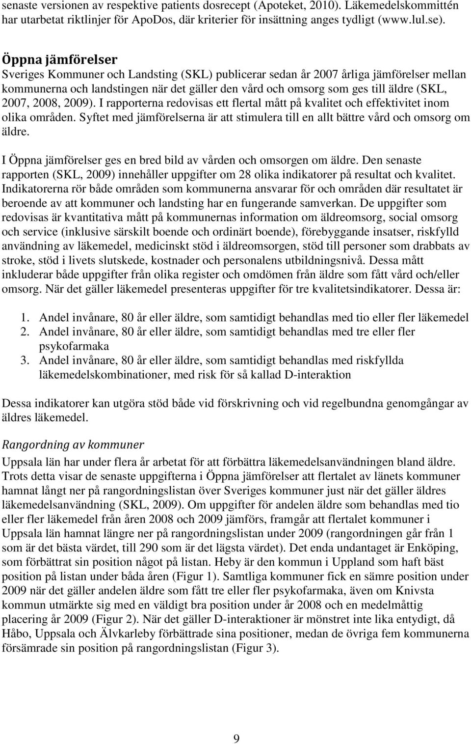 2008, 2009). I rapporterna redovisas ett flertal mått på kvalitet och effektivitet inom olika områden. Syftet med jämförelserna är att stimulera till en allt bättre vård och omsorg om äldre.