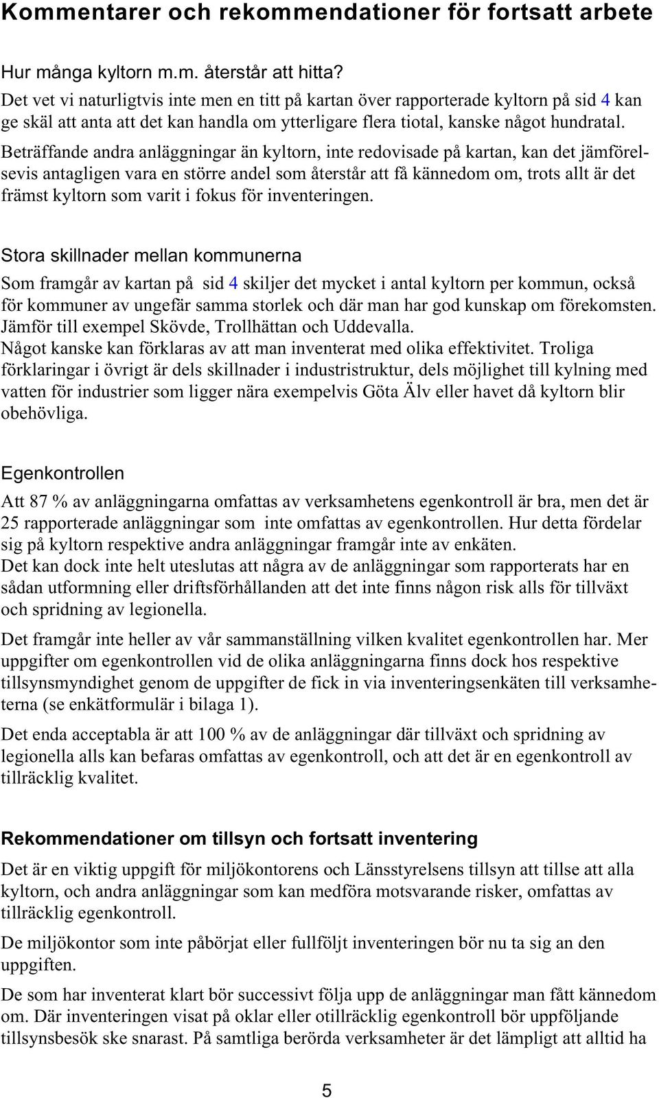 Beträffande andra anläggningar än kyltorn, inte redovisade på kartan, kan det jämförelsevis antagligen vara en större andel som återstår att få kännedom om, trots allt är det främst kyltorn som varit