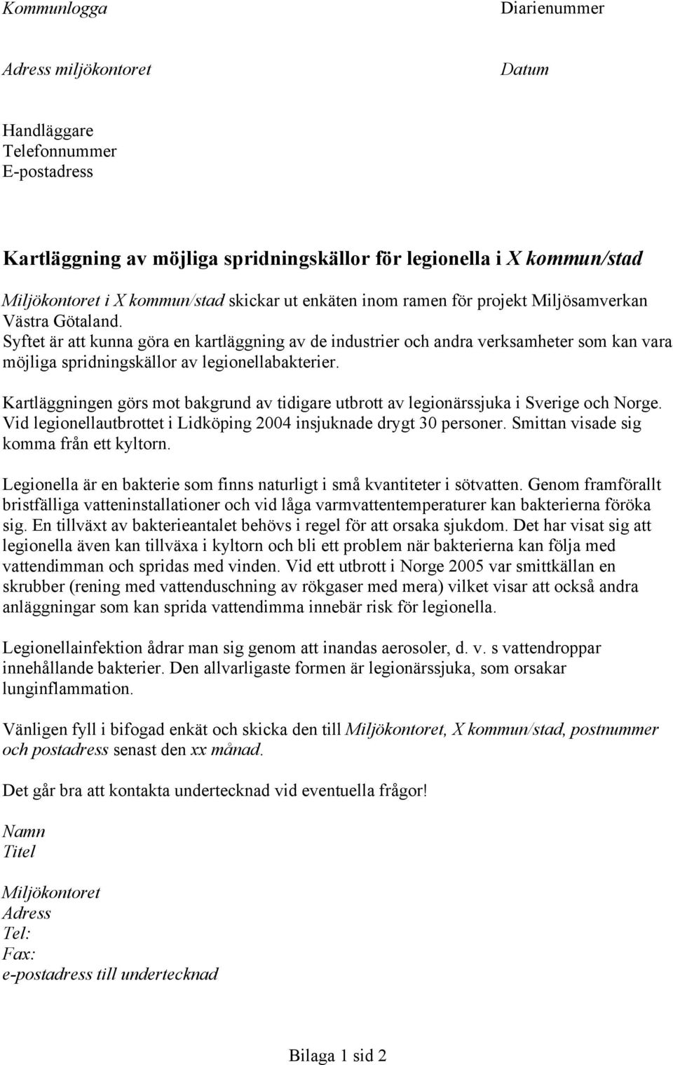 Syftet är att kunna göra en kartläggning av de industrier och andra verksamheter som kan vara möjliga spridningskällor av legionellabakterier.