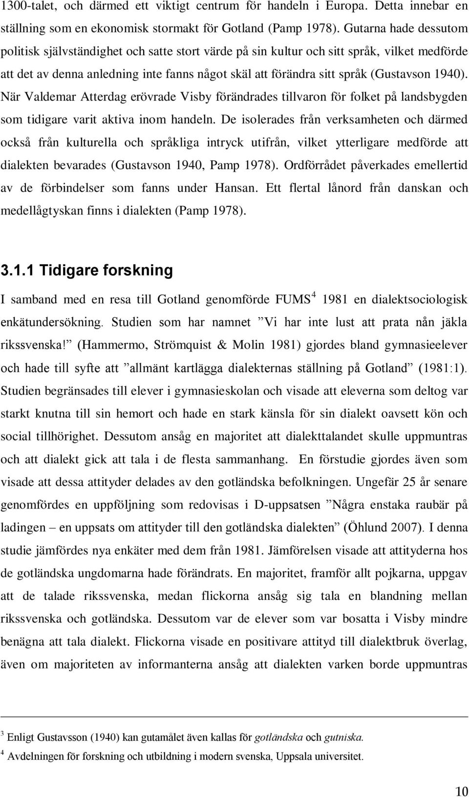 1940). När Valdemar Atterdag erövrade Visby förändrades tillvaron för folket på landsbygden som tidigare varit aktiva inom handeln.