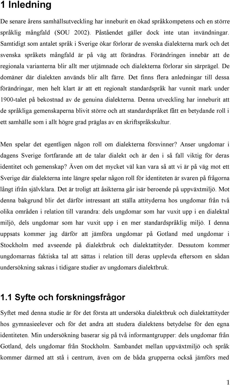 Förändringen innebär att de regionala varianterna blir allt mer utjämnade och dialekterna förlorar sin särprägel. De domäner där dialekten används blir allt färre.