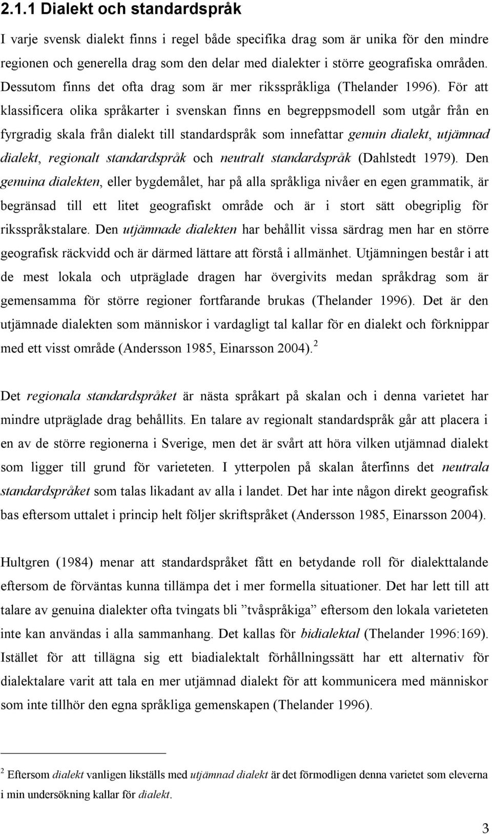 För att klassificera olika språkarter i svenskan finns en begreppsmodell som utgår från en fyrgradig skala från dialekt till standardspråk som innefattar genuin dialekt, utjämnad dialekt, regionalt