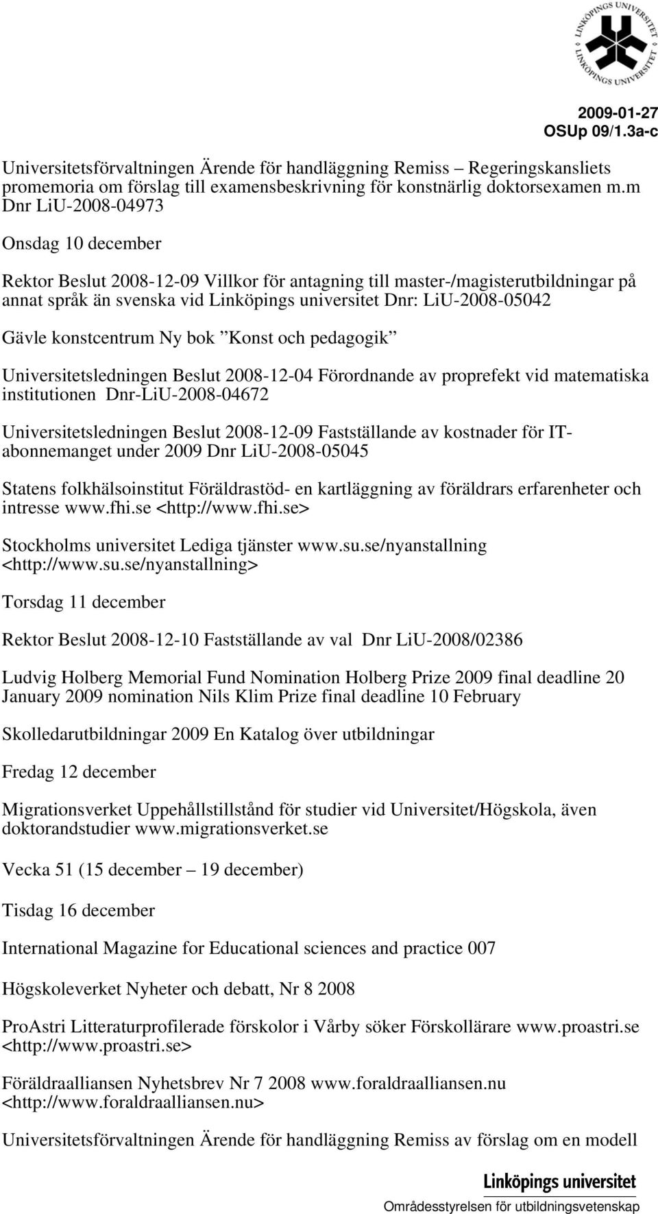 konstcentrum Ny bok Konst och pedagogik Universitetsledningen Beslut 2008-12-04 Förordnande av proprefekt vid matematiska institutionen Dnr-LiU-2008-04672 Universitetsledningen Beslut 2008-12-09