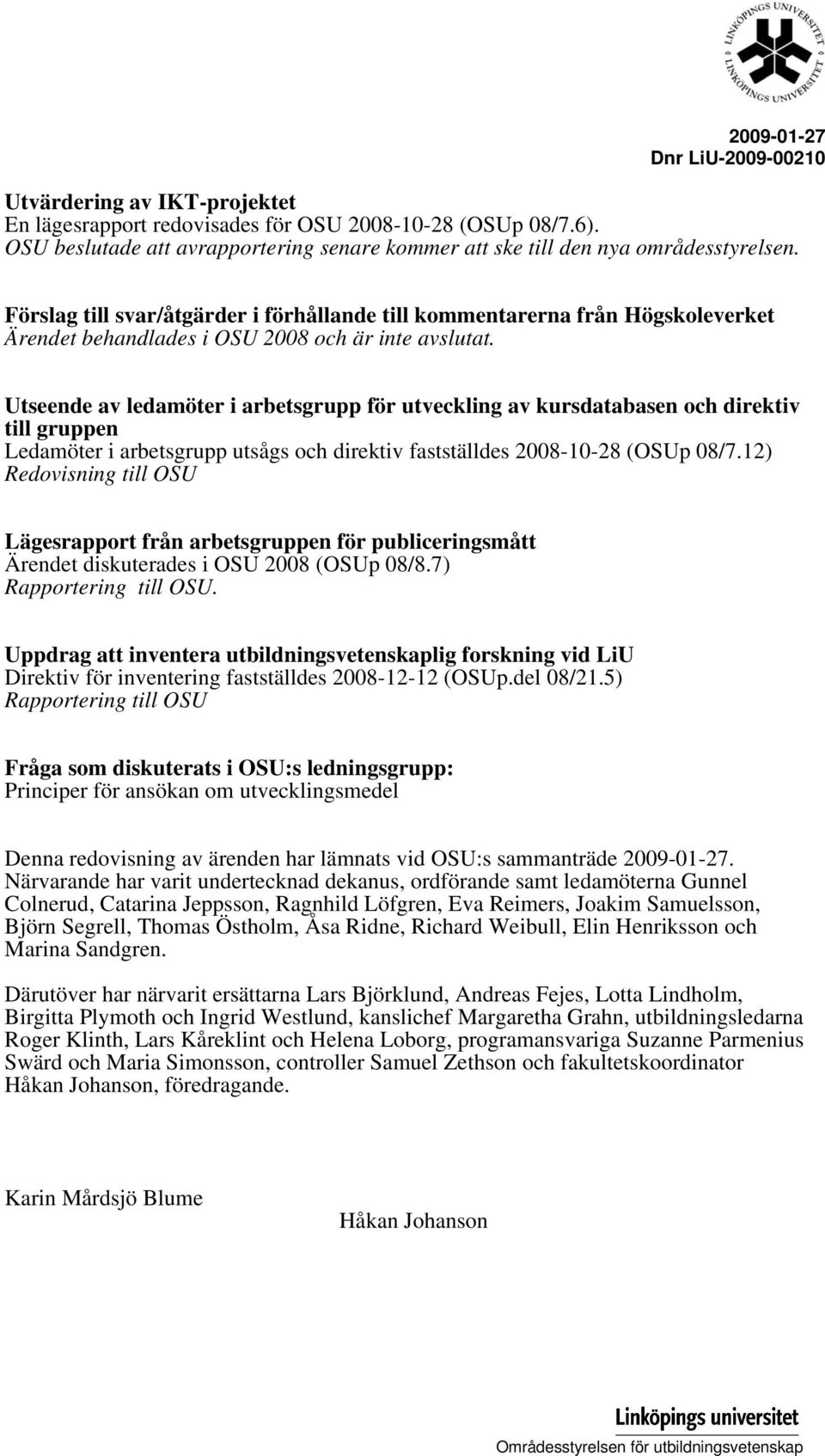 Utseende av ledamöter i arbetsgrupp för utveckling av kursdatabasen och direktiv till gruppen Ledamöter i arbetsgrupp utsågs och direktiv fastställdes 2008-10-28 (OSUp 08/7.