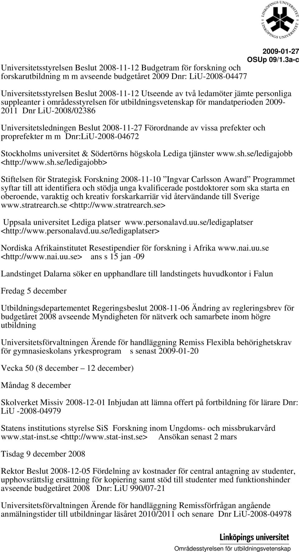 ledamöter jämte personliga suppleanter i områdesstyrelsen för utbildningsvetenskap för mandatperioden 2009-2011 Dnr LiU-2008/02386 Universitetsledningen Beslut 2008-11-27 Förordnande av vissa