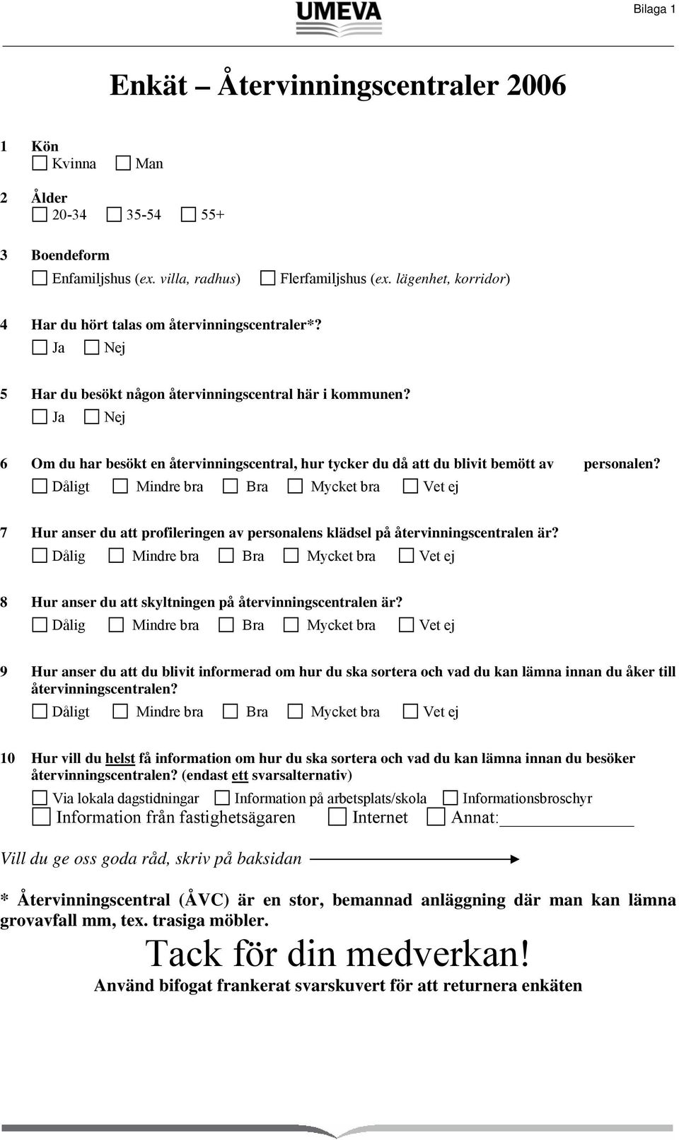 Ja Nej 6 Om du har besökt en återvinningscentral, hur tycker du då att du blivit bemött av personalen? 7 Hur anser du att profileringen av personalens klädsel på återvinningscentralen är?