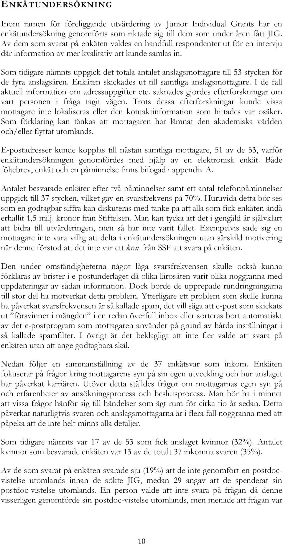 Som tidigare nämnts uppgick det totala antalet anslagsmottagare till 53 stycken för de fyra anslagsåren. Enkäten skickades ut till samtliga anslagsmottagare.