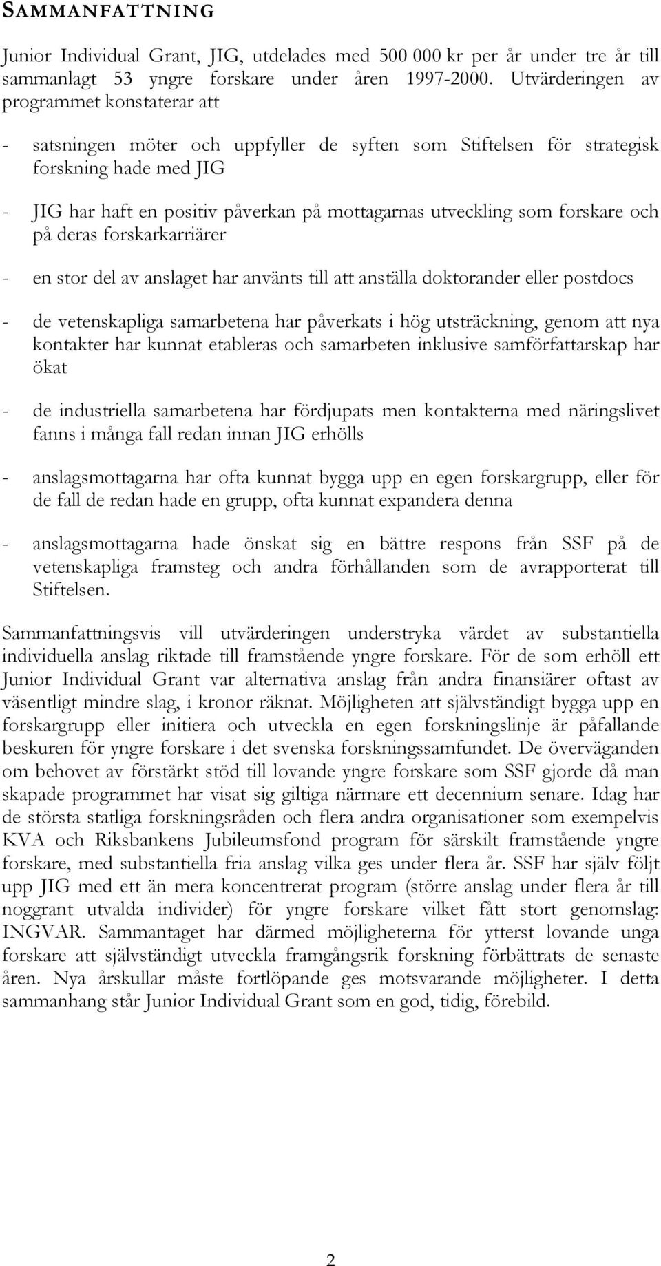 utveckling som forskare och på deras forskarkarriärer - en stor del av anslaget har använts till att anställa doktorander eller postdocs - de vetenskapliga samarbetena har påverkats i hög