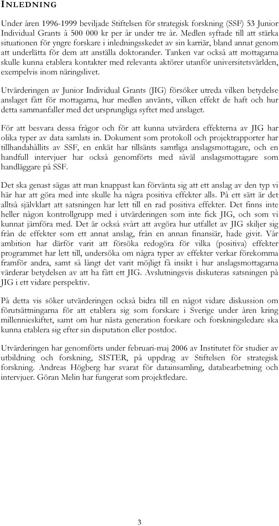 Tanken var också att mottagarna skulle kunna etablera kontakter med relevanta aktörer utanför universitetsvärlden, exempelvis inom näringslivet.