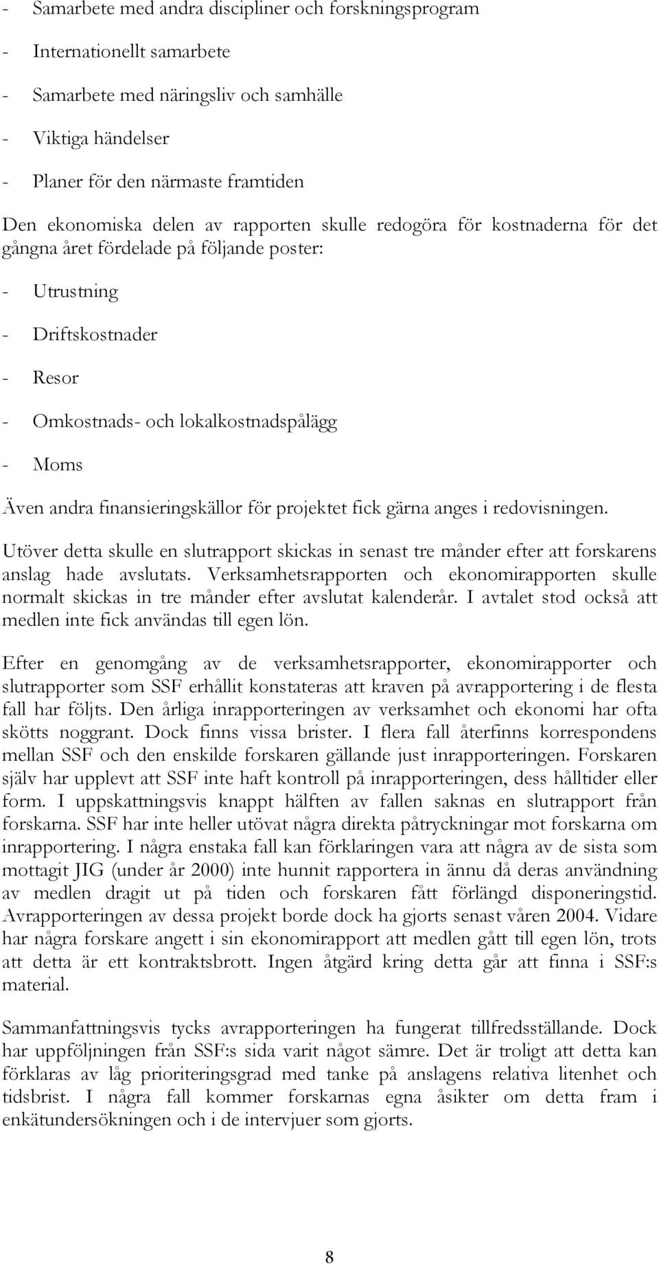 finansieringskällor för projektet fick gärna anges i redovisningen. Utöver detta skulle en slutrapport skickas in senast tre månder efter att forskarens anslag hade avslutats.