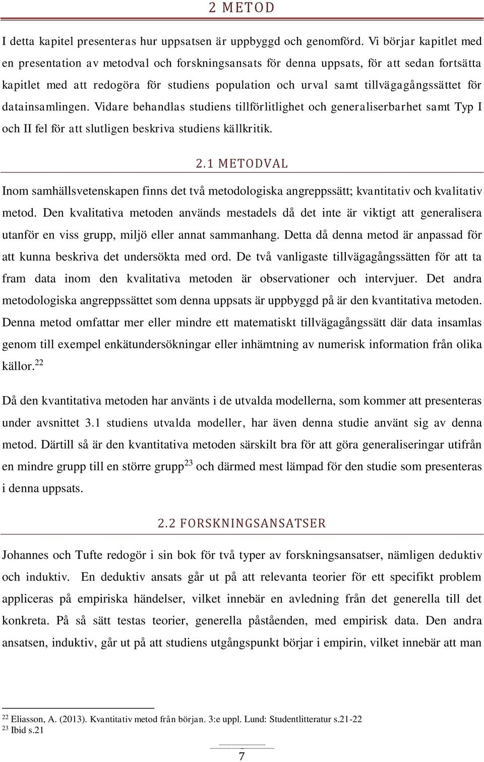 för datainsamlingen. Vidare behandlas studiens tillförlitlighet och generaliserbarhet samt Typ I och II fel för att slutligen beskriva studiens källkritik. 2.