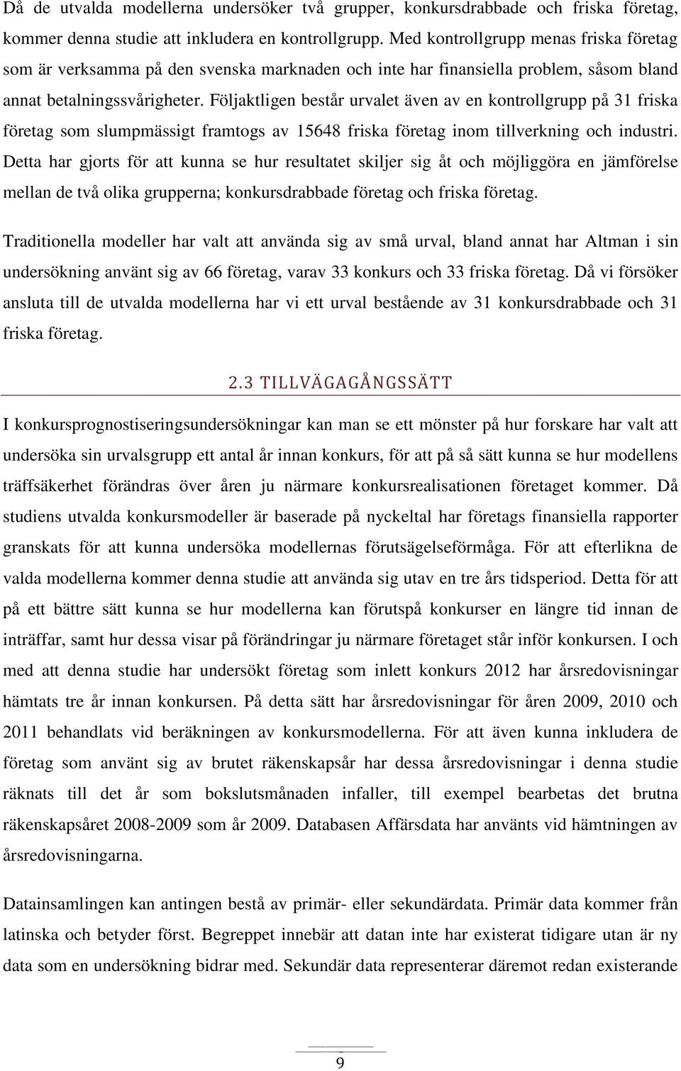 Följaktligen består urvalet även av en kontrollgrupp på 31 friska företag som slumpmässigt framtogs av 15648 friska företag inom tillverkning och industri.