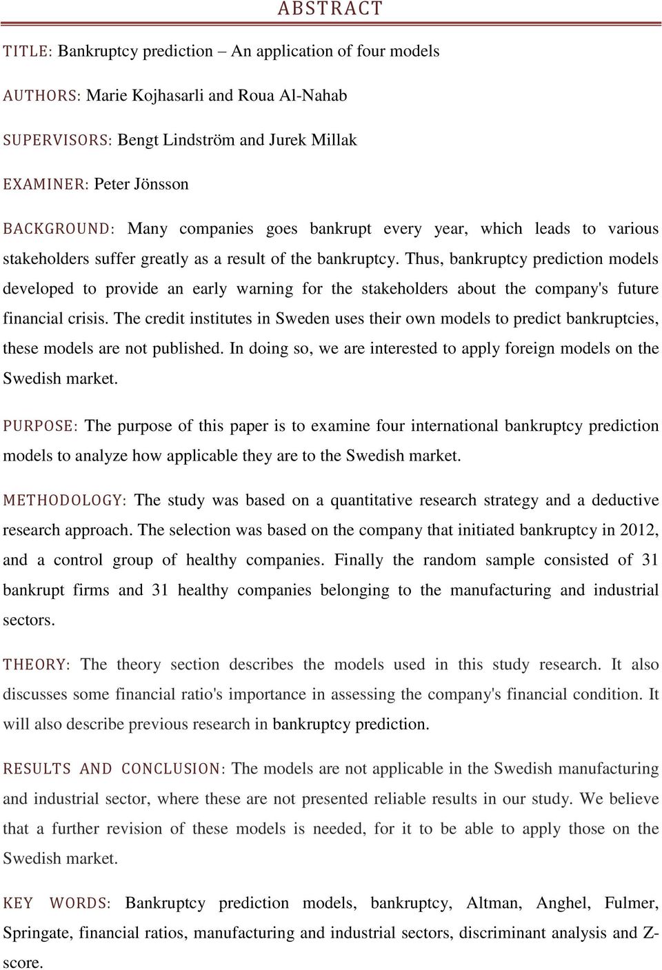 Thus, bankruptcy prediction models developed to provide an early warning for the stakeholders about the company's future financial crisis.