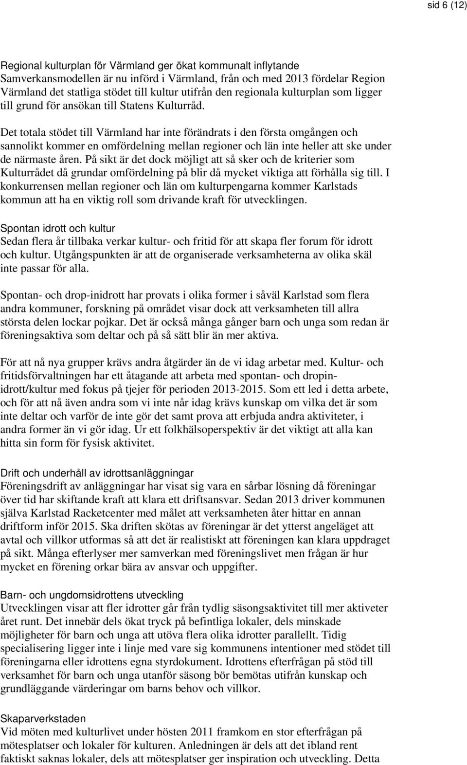 Det totala stödet till Värmland har inte förändrats i den första omgången och sannolikt kommer en omfördelning mellan regioner och län inte heller att ske under de närmaste åren.