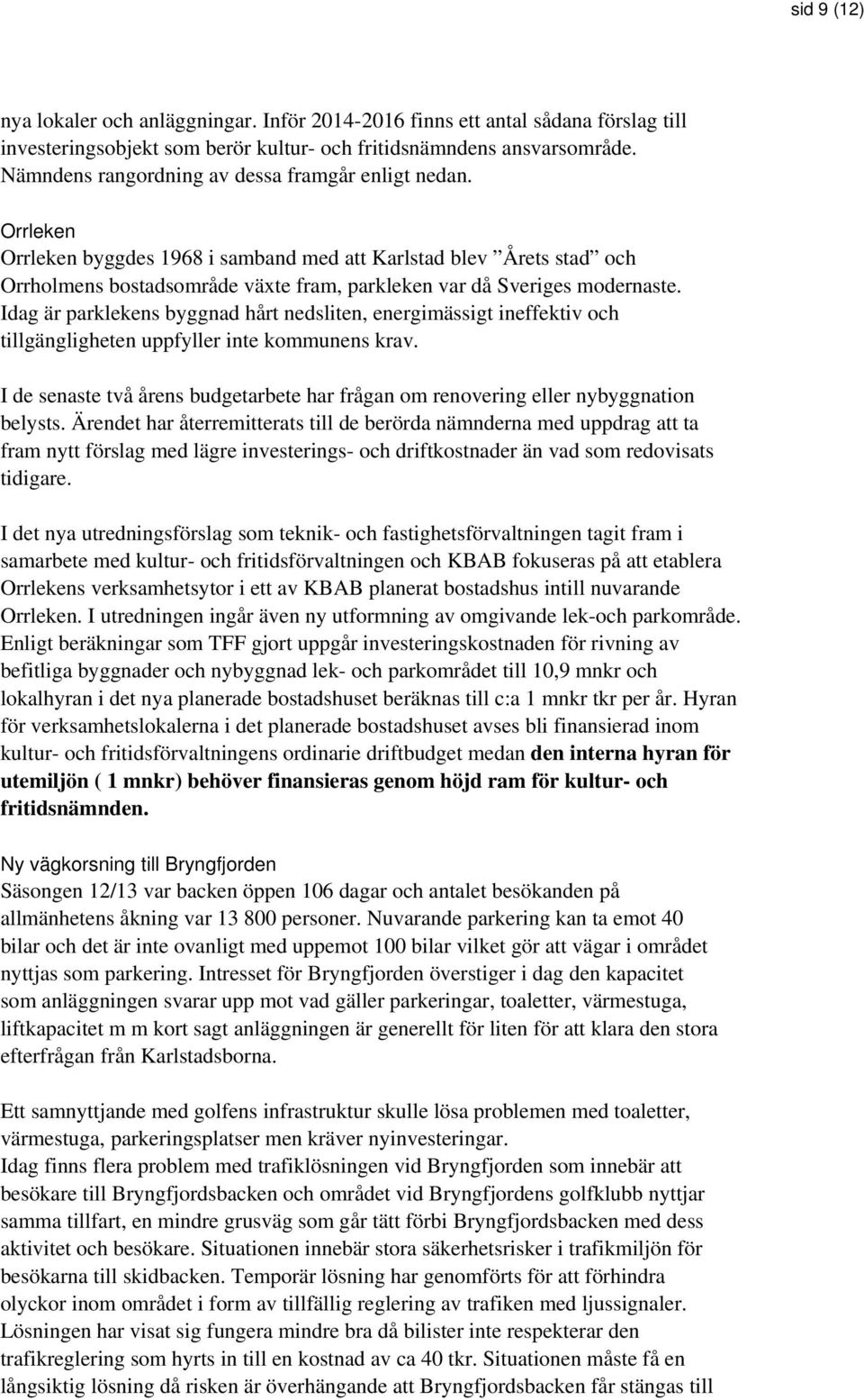 Orrleken Orrleken byggdes 1968 i samband med att Karlstad blev Årets stad och Orrholmens bostadsområde växte fram, parkleken var då Sveriges modernaste.