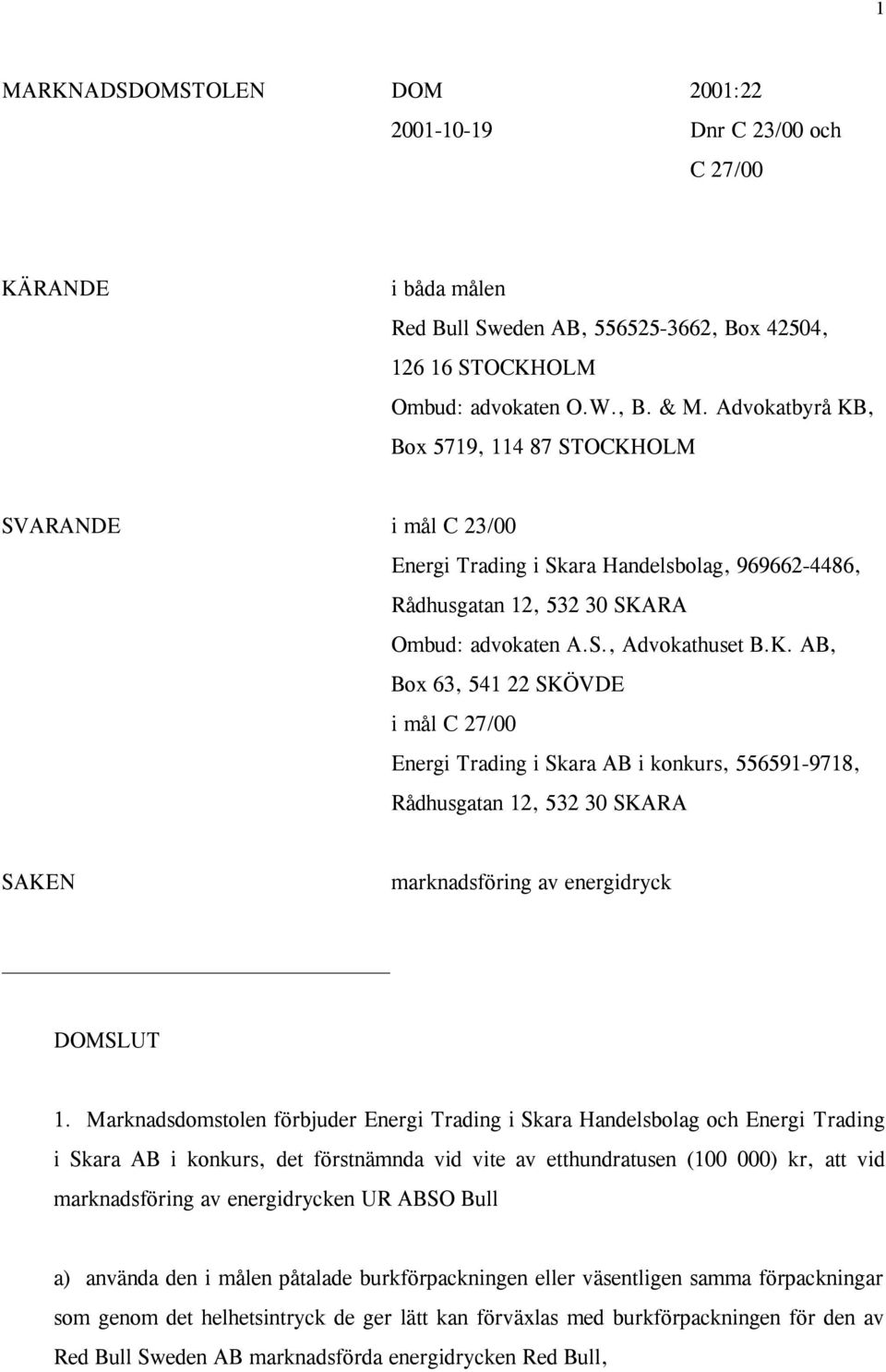 Marknadsdomstolen förbjuder Energi Trading i Skara Handelsbolag och Energi Trading i Skara AB i konkurs, det förstnämnda vid vite av etthundratusen (100 000) kr, att vid marknadsföring av