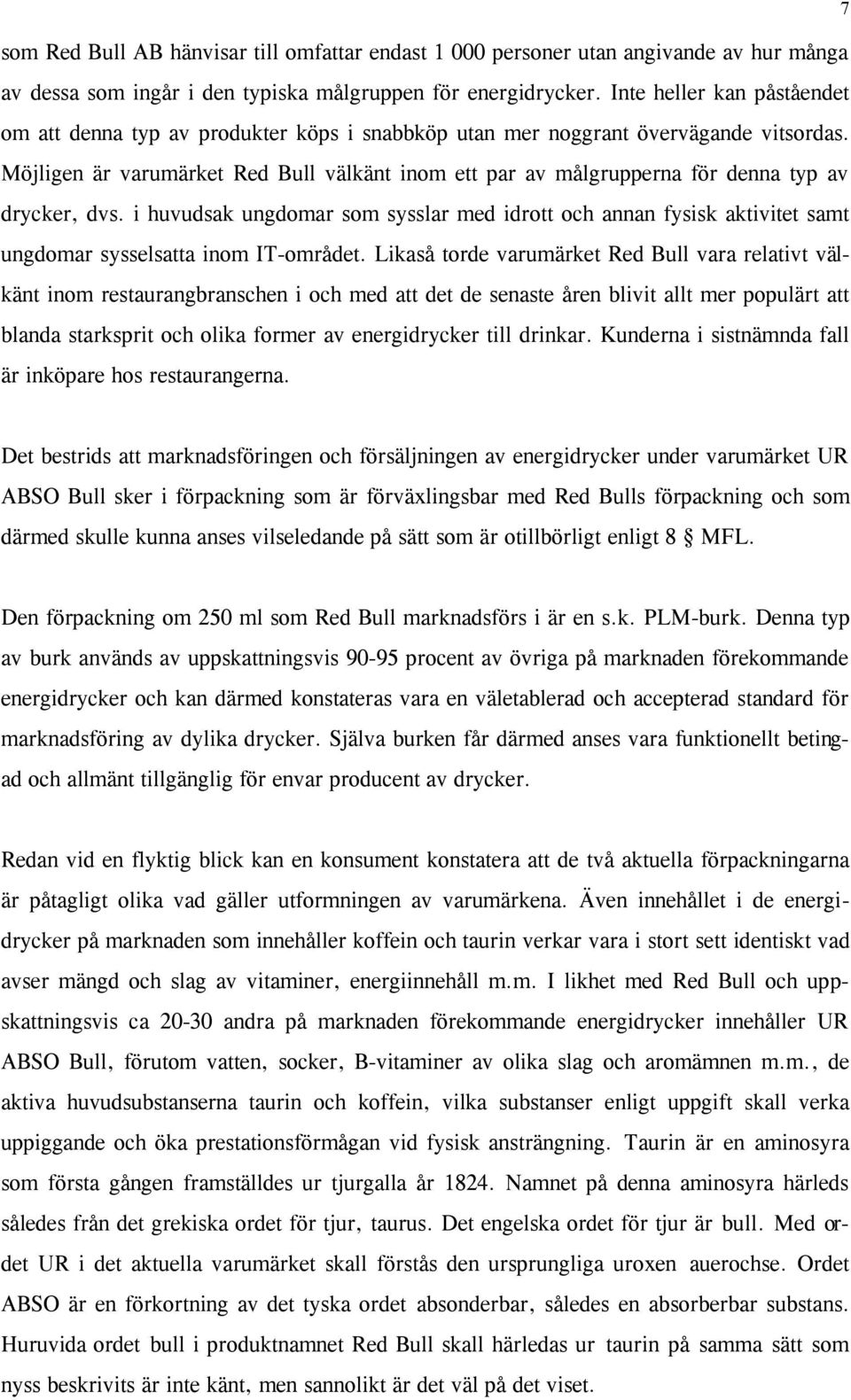 Möjligen är varumärket Red Bull välkänt inom ett par av målgrupperna för denna typ av drycker, dvs.