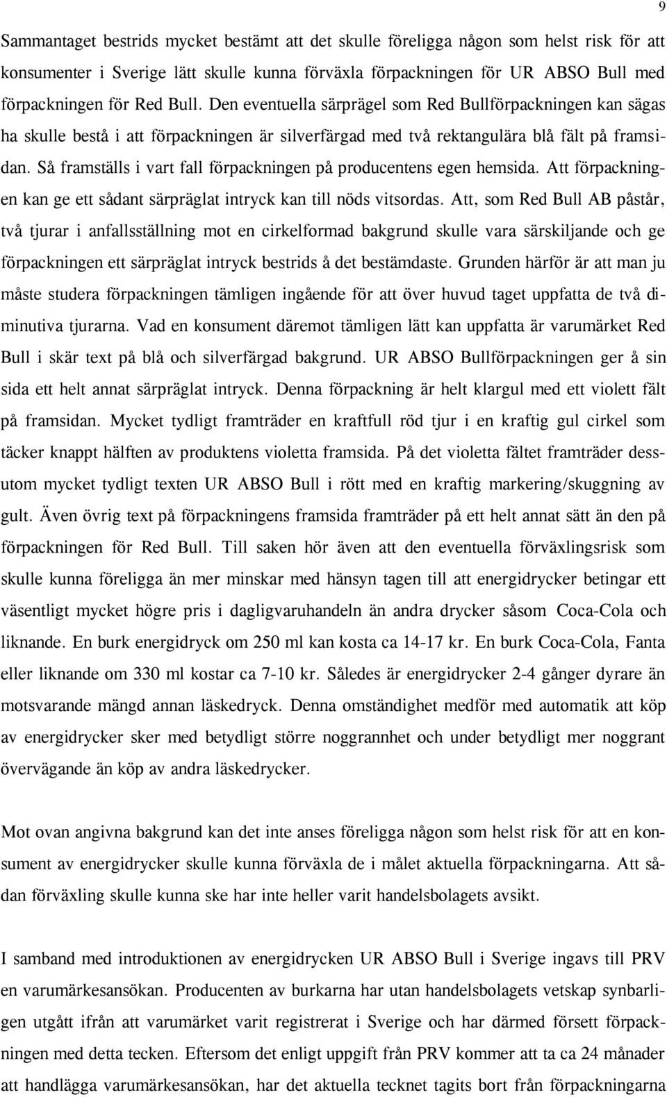 Så framställs i vart fall förpackningen på producentens egen hemsida. Att förpackningen kan ge ett sådant särpräglat intryck kan till nöds vitsordas.