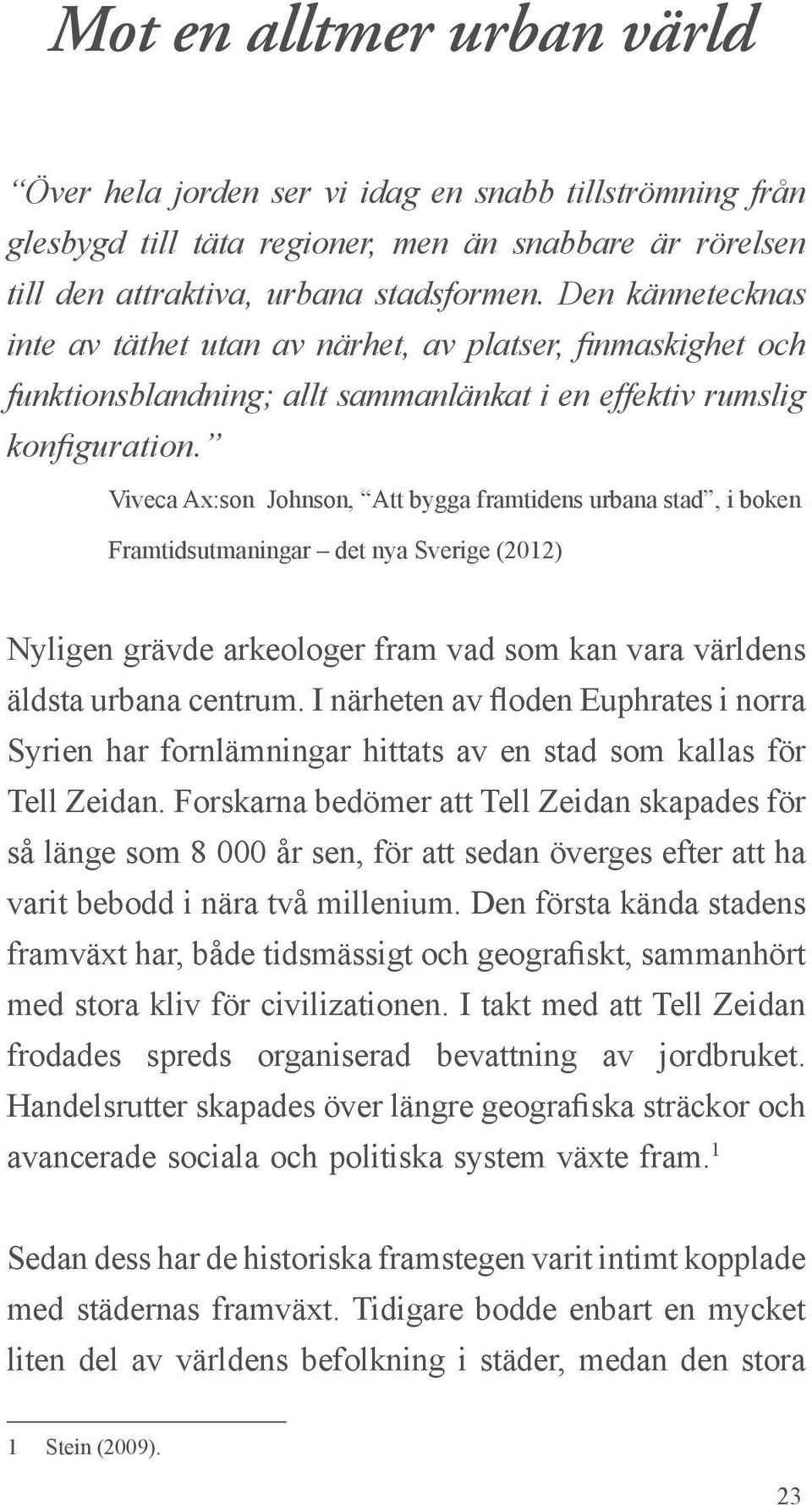 Viveca Ax:son Johnson, Att bygga framtidens urbana stad, i boken Framtidsutmaningar det nya Sverige (2012) Nyligen grävde arkeologer fram vad som kan vara världens äldsta urbana centrum.