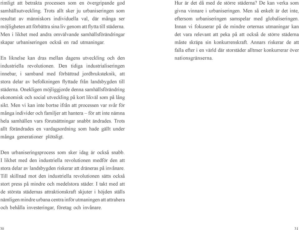 Men i likhet med andra omvälvande samhällsförändringar skapar urbaniseringen också en rad utmaningar. En liknelse kan dras mellan dagens utveckling och den industriella revolutionen.