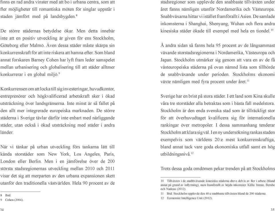 Som bland annat forskaren Barney Cohen har lyft fram leder samspelet mellan urbanisering och globalisering till att städer alltmer konkurrerar i en global miljö.