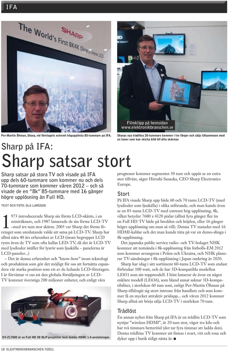 Sharp satsar på stora TV och visade på IFA upp dels 60-tummare som kommer nu och dels 70-tummare som kommer våren 2012 och så visade de en 8k 85-tummare med 16 gånger högre upplösning än Full HD.
