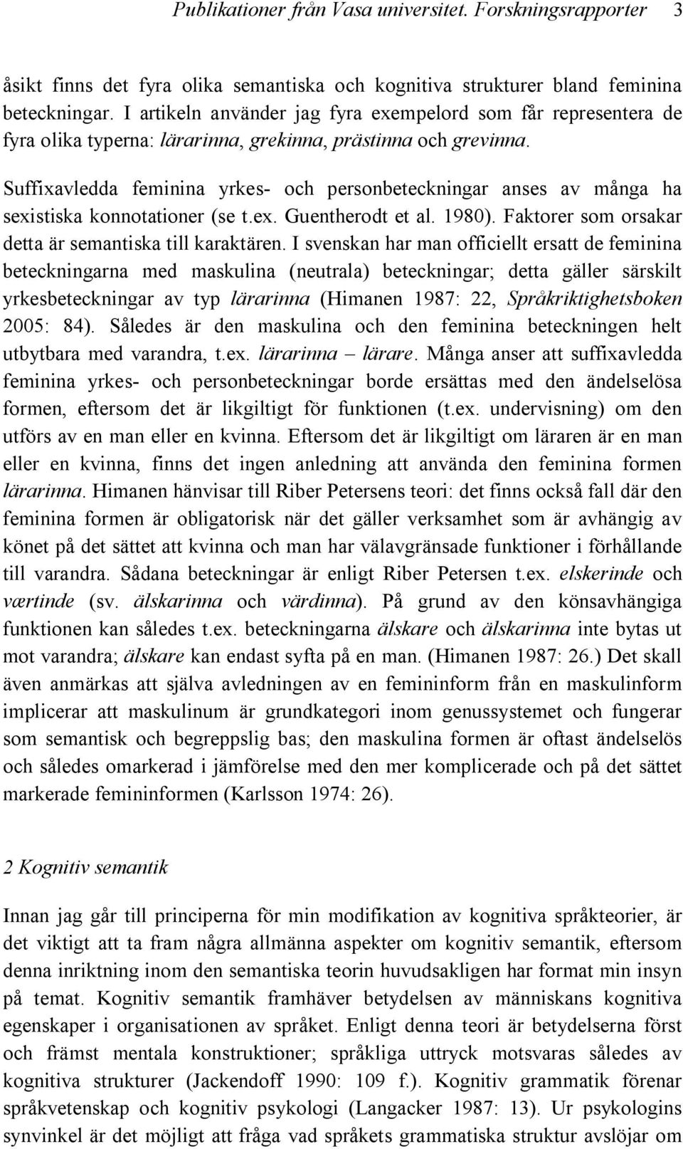 Suffixavledda feminina yrkes- och personbeteckningar anses av många ha sexistiska konnotationer (se t.ex. Guentherodt et al. 1980). Faktorer som orsakar detta är semantiska till karaktären.