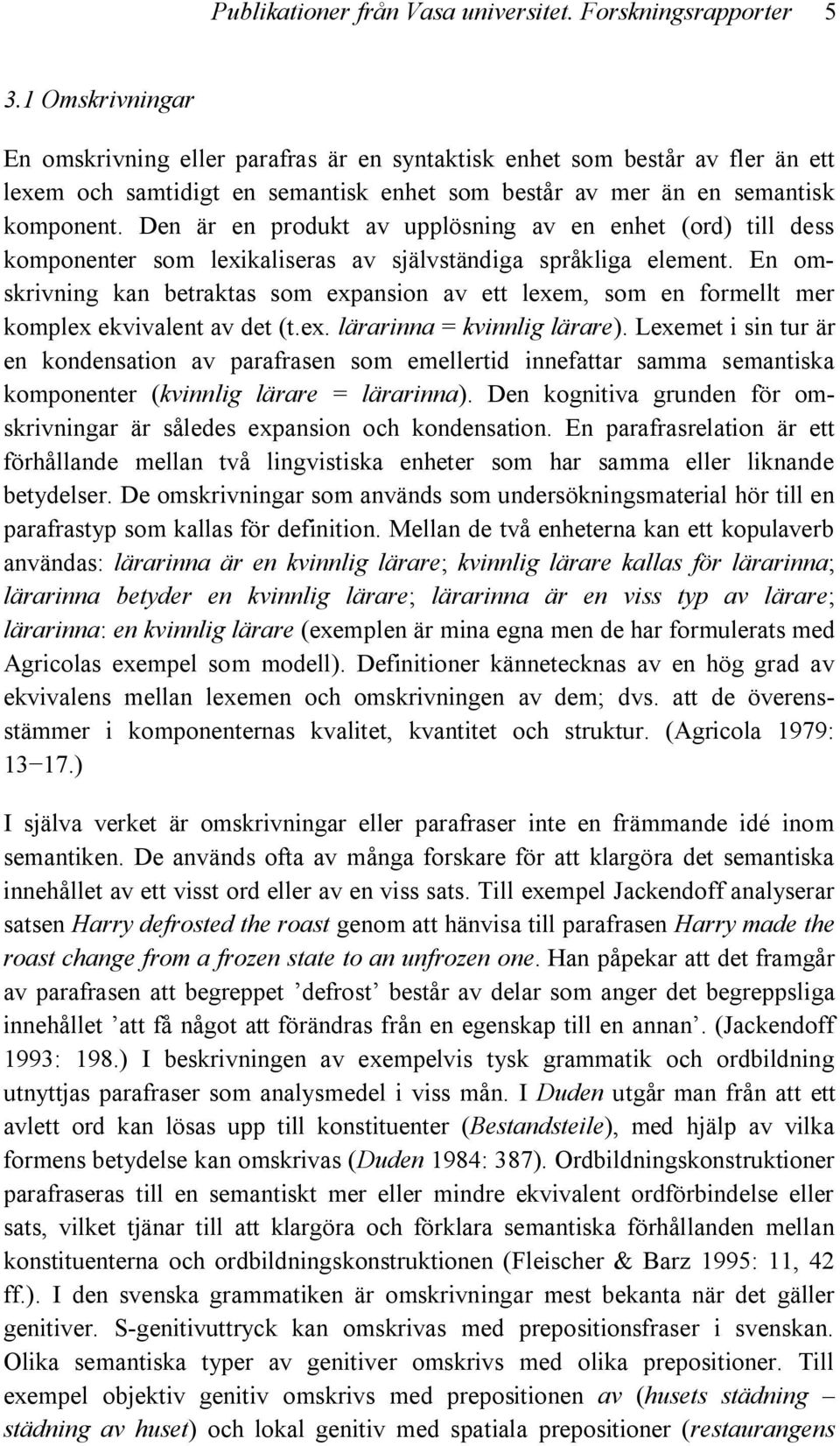 Den är en produkt av upplösning av en enhet (ord) till dess komponenter som lexikaliseras av självständiga språkliga element.