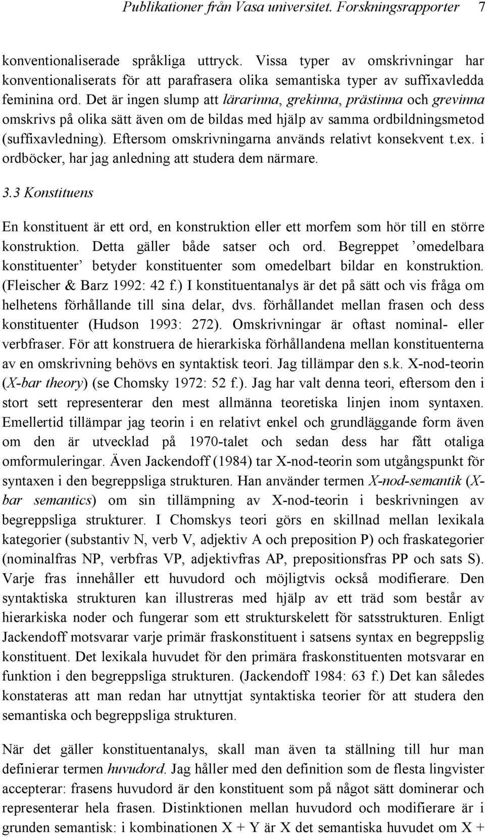 Det är ingen slump att lärarinna, grekinna, prästinna och grevinna omskrivs på olika sätt även om de bildas med hjälp av samma ordbildningsmetod (suffixavledning).