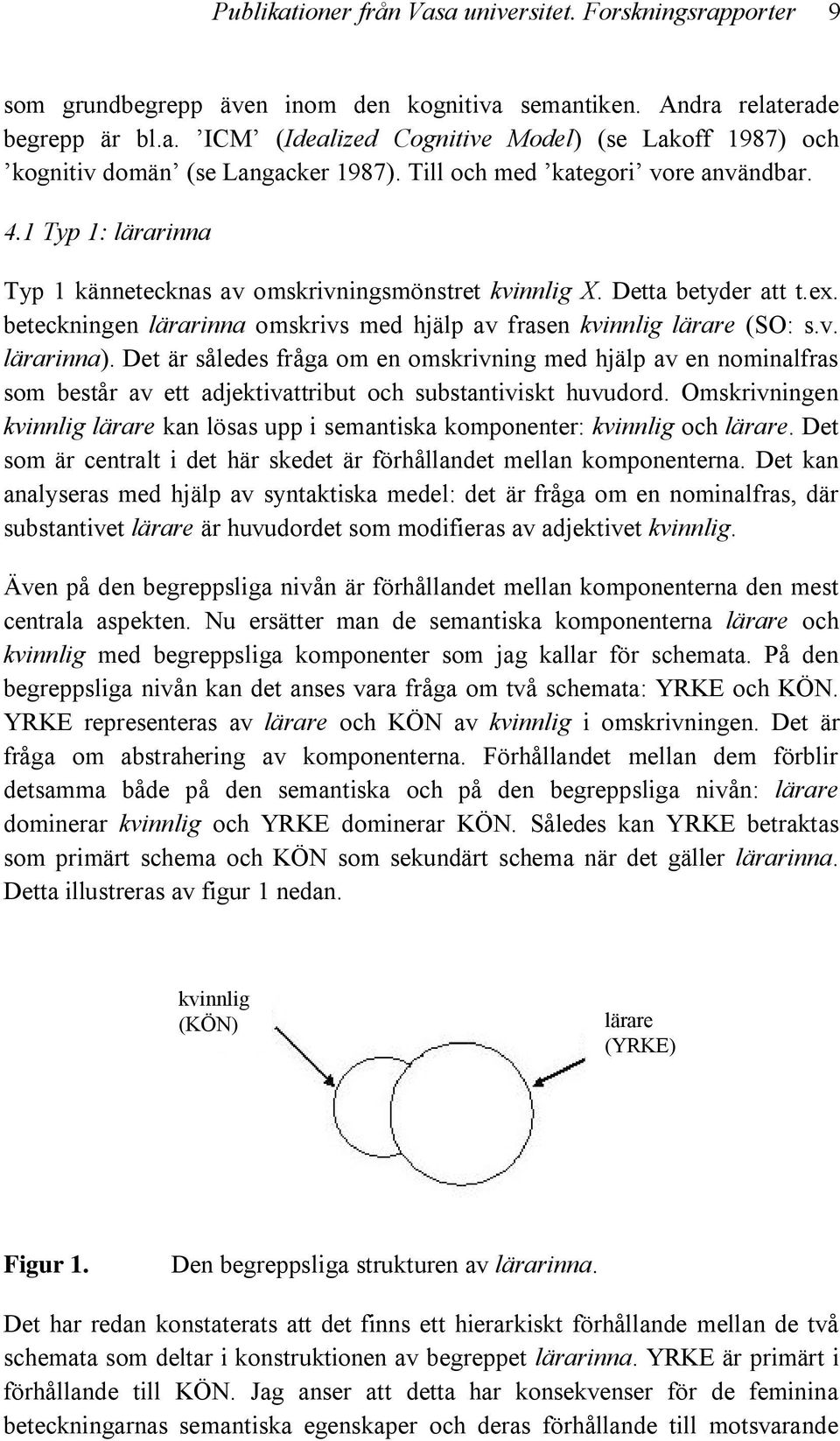 beteckningen lärarinna omskrivs med hjälp av frasen kvinnlig lärare (SO: s.v. lärarinna).