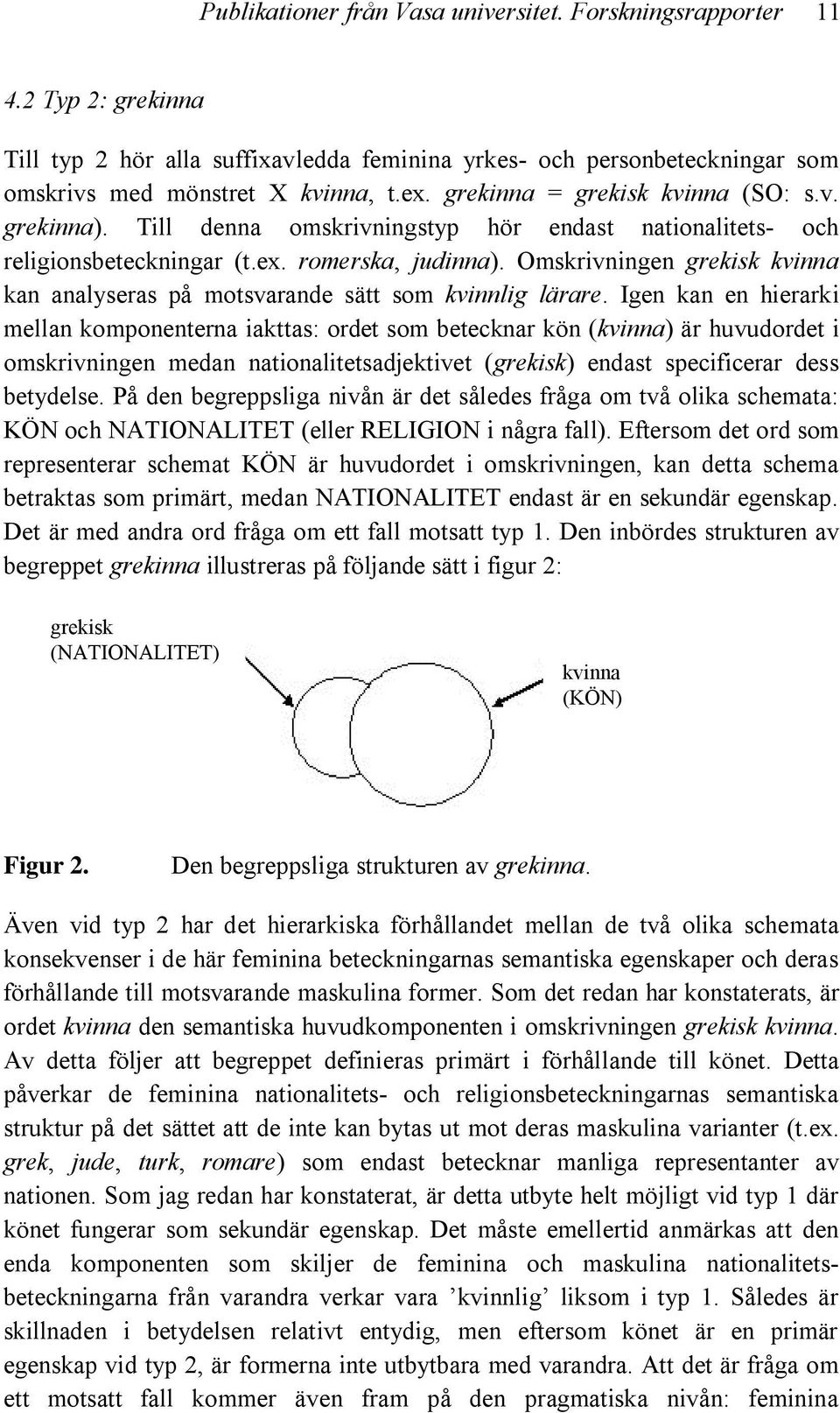 Omskrivningen grekisk kvinna kan analyseras på motsvarande sätt som kvinnlig lärare.