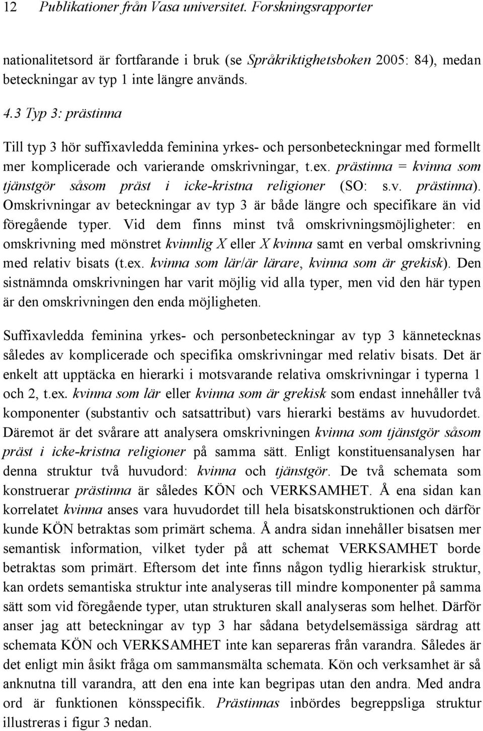 prästinna = kvinna som tjänstgör såsom präst i icke-kristna religioner (SO: s.v. prästinna). Omskrivningar av beteckningar av typ 3 är både längre och specifikare än vid föregående typer.